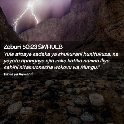Picture 02 - Zaburi 50:23 SWHULB - Yule atoaye sadaka ya shukurani hunitukuza, na - Bible Verse Picture