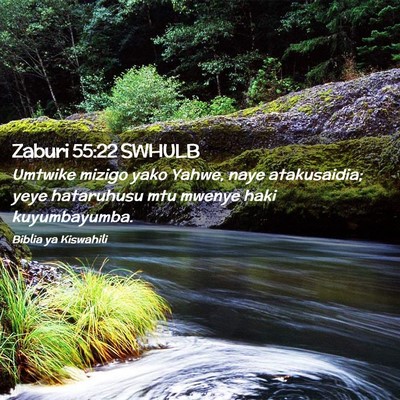 Picture 02 - Zaburi 55:22 SWHULB - Umtwike mizigo yako Yahwe, naye atakusaidia; yeye - Bible Verse Picture