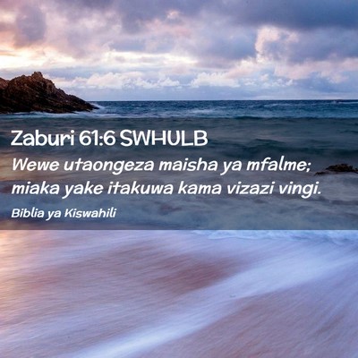 Picture 02 - Zaburi 61:6 SWHULB - Wewe utaongeza maisha ya mfalme; miaka yake - Bible Verse Picture