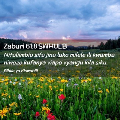 Picture 02 - Zaburi 61:8 SWHULB - Nitaliimbia sifa jina lako milele ili kwamba - Bible Verse Picture