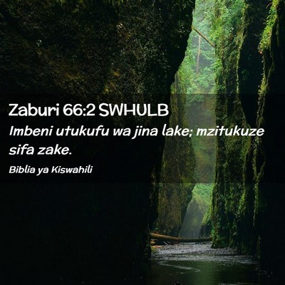 Picture 02 - Zaburi 66:2 SWHULB - Imbeni utukufu wa jina lake; mzitukuze sifa - Bible Verse Picture