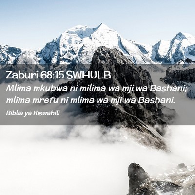 Picture 02 - Zaburi 68:15 SWHULB - Mlima mkubwa ni milima wa mji wa Bashani; mlima - Bible Verse Picture