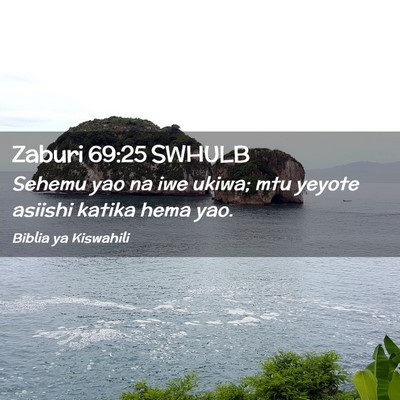Picture 02 - Zaburi 69:25 SWHULB - Sehemu yao na iwe ukiwa; mtu yeyote asiishi - Bible Verse Picture