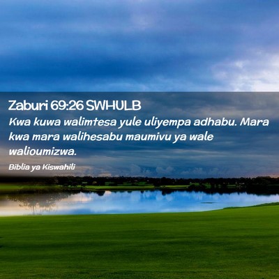 Picture 02 - Zaburi 69:26 SWHULB - Kwa kuwa walimtesa yule uliyempa adhabu. Mara kwa - Bible Verse Picture