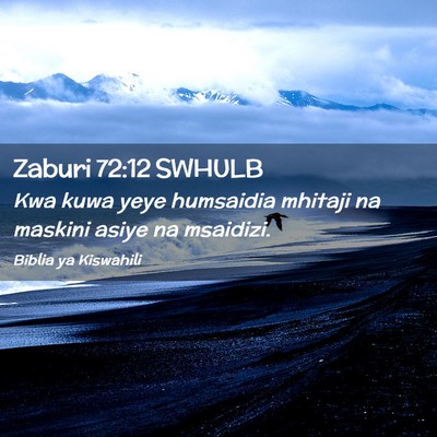 Picture 02 - Zaburi 72:12 SWHULB - Kwa kuwa yeye humsaidia mhitaji na maskini asiye - Bible Verse Picture