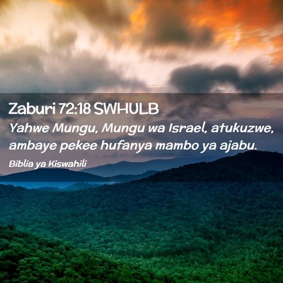 Picture 02 - Zaburi 72:18 SWHULB - Yahwe Mungu, Mungu wa Israel, atukuzwe, ambaye - Bible Verse Picture