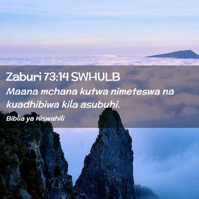 Picture 02 - Zaburi 73:14 SWHULB - Maana mchana kutwa nimeteswa na kuadhibiwa kila - Bible Verse Picture