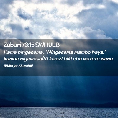 Picture 02 - Zaburi 73:15 SWHULB - Kama ningesema, “Ningesema mambo haya,” kumbe - Bible Verse Picture