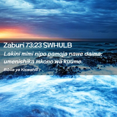 Picture 02 - Zaburi 73:23 SWHULB - Lakini mimi nipo pamoja nawe daima; umenishika - Bible Verse Picture