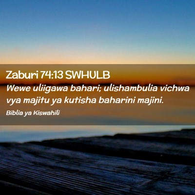 Picture 02 - Zaburi 74:13 SWHULB - Wewe uliigawa bahari; ulishambulia vichwa vya - Bible Verse Picture