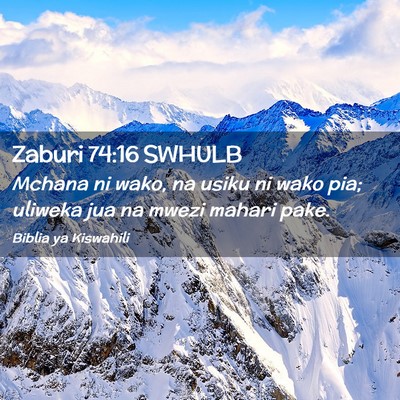 Picture 02 - Zaburi 74:16 SWHULB - Mchana ni wako, na usiku ni wako pia; uliweka jua - Bible Verse Picture