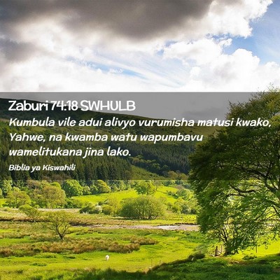Picture 02 - Zaburi 74:18 SWHULB - Kumbula vile adui alivyo vurumisha matusi kwako, - Bible Verse Picture