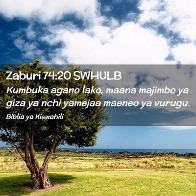 Picture 02 - Zaburi 74:20 SWHULB - Kumbuka agano lako, maana majimbo ya giza ya nchi - Bible Verse Picture