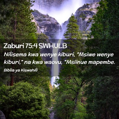 Picture 02 - Zaburi 75:4 SWHULB - Nilisema kwa wenye kiburi, “Msiwe wenye - Bible Verse Picture