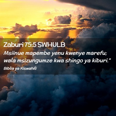 Picture 02 - Zaburi 75:5 SWHULB - Msiinue mapembe yenu kwenye marefu; wala - Bible Verse Picture
