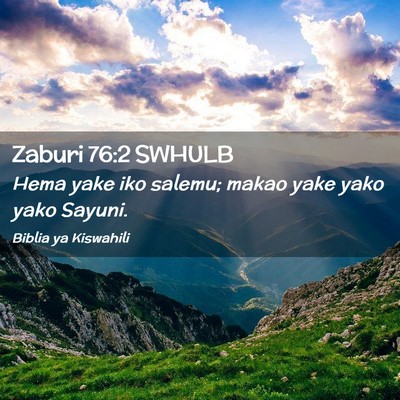Picture 02 - Zaburi 76:2 SWHULB - Hema yake iko salemu; makao yake yako yako - Bible Verse Picture