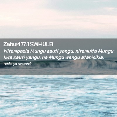 Picture 02 - Zaburi 77:1 SWHULB - Nitampazia Mungu sauti yangu, nitamuita Mungu kwa - Bible Verse Picture