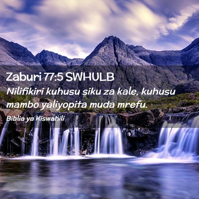 Picture 02 - Zaburi 77:5 SWHULB - Nilifikiri kuhusu siku za kale, kuhusu mambo - Bible Verse Picture