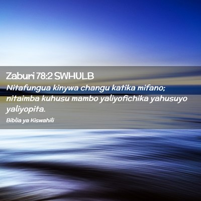 Picture 02 - Zaburi 78:2 SWHULB - Nitafungua kinywa changu katika mifano; nitaimba - Bible Verse Picture