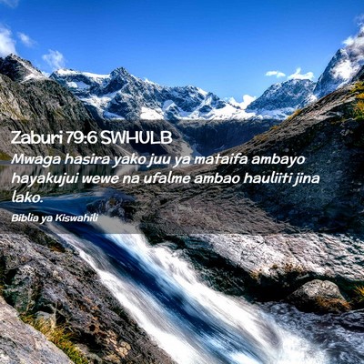 Picture 02 - Zaburi 79:6 SWHULB - Mwaga hasira yako juu ya mataifa ambayo hayakujui - Bible Verse Picture