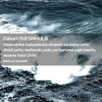 Picture 02 - Zaburi 79:8 SWHULB - Usiendelee kukumbuka dhambi za baba zetu dhidi - Bible Verse Picture