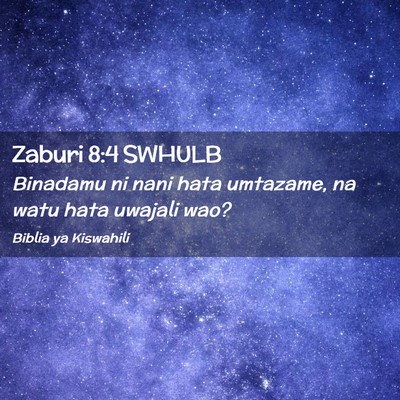 Picture 02 - Zaburi 8:4 SWHULB - Binadamu ni nani hata umtazame, na watu hata - Bible Verse Picture