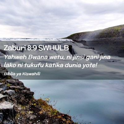Picture 02 - Zaburi 8:9 SWHULB - Yahweh Bwana wetu, ni jinsi gani jina lako ni - Bible Verse Picture