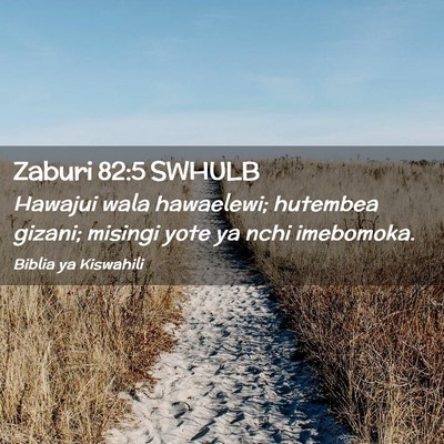 Picture 02 - Zaburi 82:5 SWHULB - Hawajui wala hawaelewi; hutembea gizani; misingi - Bible Verse Picture