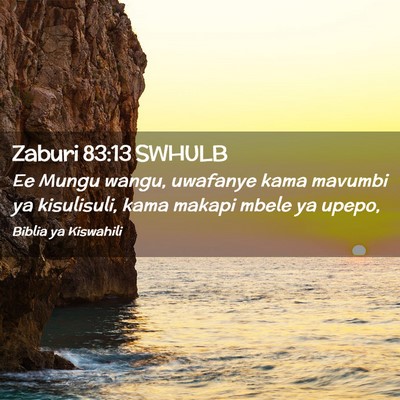 Picture 02 - Zaburi 83:13 SWHULB - Ee Mungu wangu, uwafanye kama mavumbi ya - Bible Verse Picture