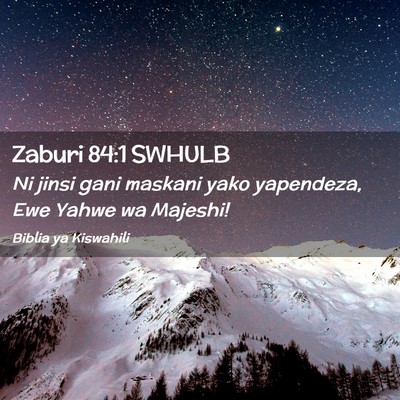 Picture 02 - Zaburi 84:1 SWHULB - Ni jinsi gani maskani yako yapendeza, Ewe Yahwe - Bible Verse Picture