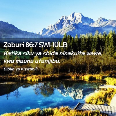 Picture 02 - Zaburi 86:7 SWHULB - Katika siku ya shida ninakuita wewe, kwa maana - Bible Verse Picture