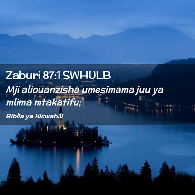 Picture 02 - Zaburi 87:1 SWHULB - Mji aliouanzisha umesimama juu ya mlima - Bible Verse Picture