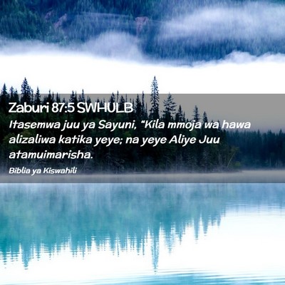 Picture 02 - Zaburi 87:5 SWHULB - Itasemwa juu ya Sayuni, “Kila mmoja wa hawa - Bible Verse Picture