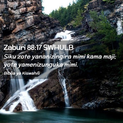 Picture 02 - Zaburi 88:17 SWHULB - Siku zote yananizingira mimi kama maji; yote - Bible Verse Picture