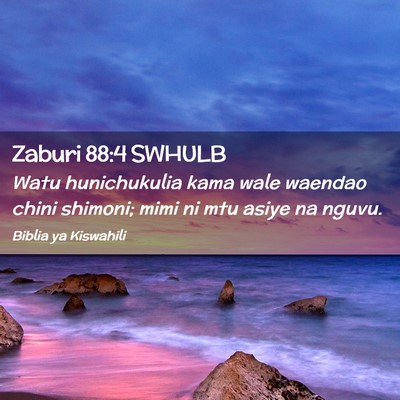 Picture 02 - Zaburi 88:4 SWHULB - Watu hunichukulia kama wale waendao chini - Bible Verse Picture