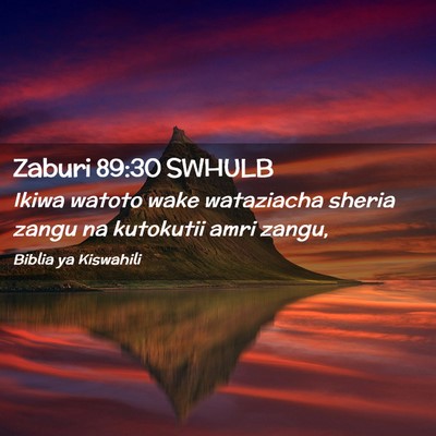 Picture 02 - Zaburi 89:30 SWHULB - Ikiwa watoto wake wataziacha sheria zangu na - Bible Verse Picture