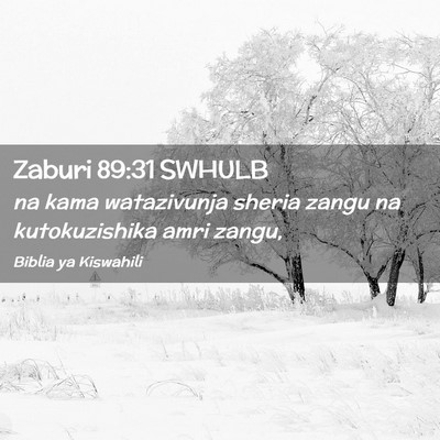 Picture 02 - Zaburi 89:31 SWHULB - na kama watazivunja sheria zangu na kutokuzishika - Bible Verse Picture