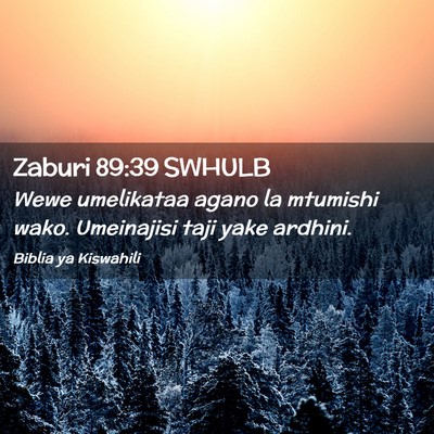 Picture 02 - Zaburi 89:39 SWHULB - Wewe umelikataa agano la mtumishi wako. - Bible Verse Picture