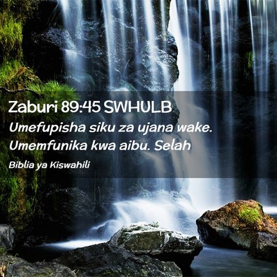 Picture 02 - Zaburi 89:45 SWHULB - Umefupisha siku za ujana wake. Umemfunika kwa - Bible Verse Picture