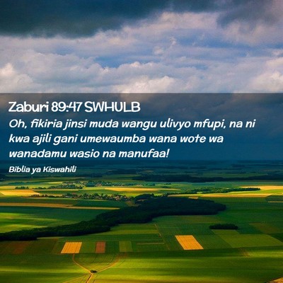 Picture 02 - Zaburi 89:47 SWHULB - Oh, fikiria jinsi muda wangu ulivyo mfupi, na ni - Bible Verse Picture
