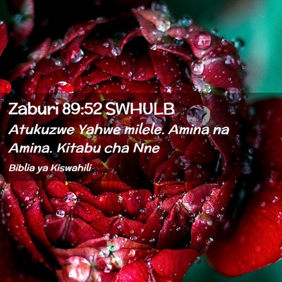 Picture 02 - Zaburi 89:52 SWHULB - Atukuzwe Yahwe milele. Amina na Amina. Kitabu cha - Bible Verse Picture