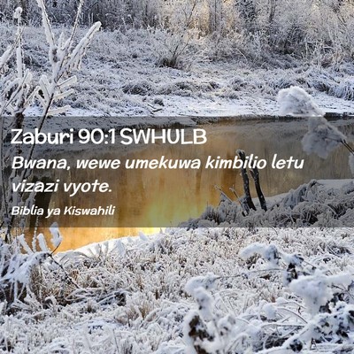 Picture 02 - Zaburi 90:1 SWHULB - Bwana, wewe umekuwa kimbilio letu vizazi - Bible Verse Picture