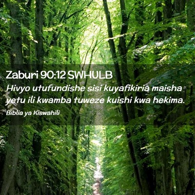 Picture 02 - Zaburi 90:12 SWHULB - Hivyo utufundishe sisi kuyafikiria maisha yetu - Bible Verse Picture