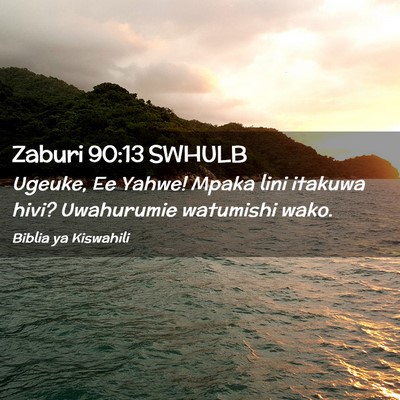 Picture 02 - Zaburi 90:13 SWHULB - Ugeuke, Ee Yahwe! Mpaka lini itakuwa hivi? - Bible Verse Picture