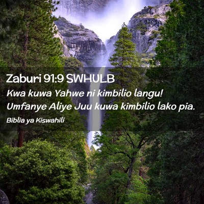 Picture 02 - Zaburi 91:9 SWHULB - Kwa kuwa Yahwe ni kimbilio langu! Umfanye Aliye - Bible Verse Picture