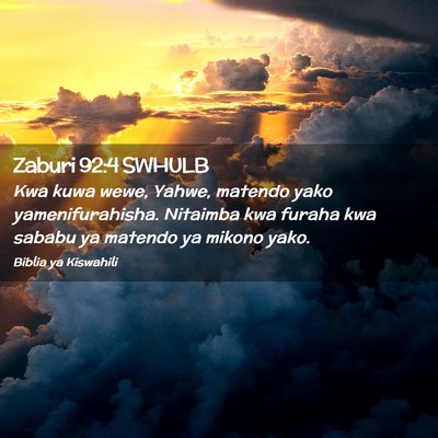 Picture 02 - Zaburi 92:4 SWHULB - Kwa kuwa wewe, Yahwe, matendo yako - Bible Verse Picture
