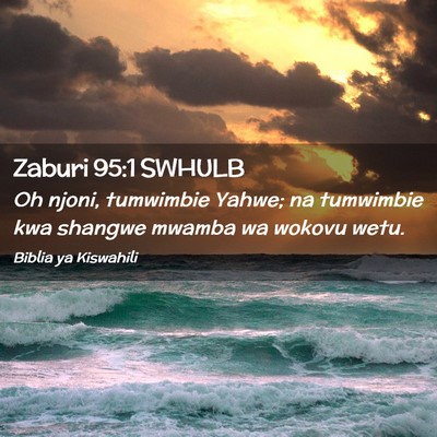 Picture 02 - Zaburi 95:1 SWHULB - Oh njoni, tumwimbie Yahwe; na tumwimbie kwa - Bible Verse Picture