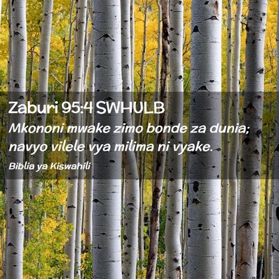 Picture 02 - Zaburi 95:4 SWHULB - Mkononi mwake zimo bonde za dunia; navyo vilele - Bible Verse Picture