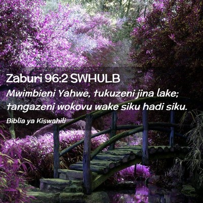 Picture 02 - Zaburi 96:2 SWHULB - Mwimbieni Yahwe, tukuzeni jina lake; tangazeni - Bible Verse Picture