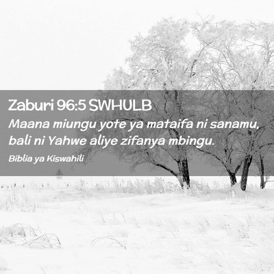 Picture 02 - Zaburi 96:5 SWHULB - Maana miungu yote ya mataifa ni sanamu, bali ni - Bible Verse Picture